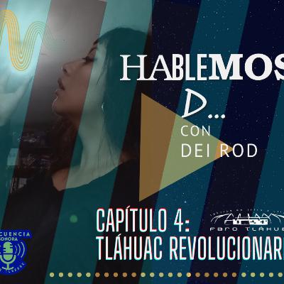 HABLEMOS D. Capítulo 4. Tláhuac revolucionario.