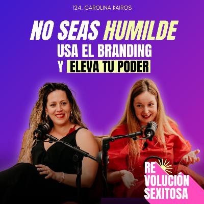 124. No seas humilde. Usa el branding para elevar tu poder. Carolina Kairos 124. No seas humilde. Usa el branding para elevar tu poder. Carolina Kairos