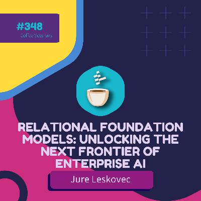 Relational Foundation Models: Unlocking the Next Frontier of Enterprise AI // Jure Leskovec // #348
