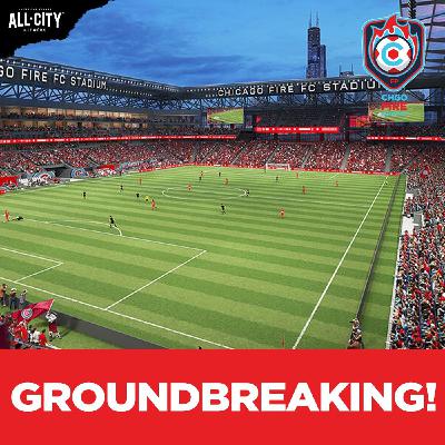 Joe Mansueto & Chicago Fire FC BREAK GROUND on New Home at The 78! | CHGO Fire Podcast
