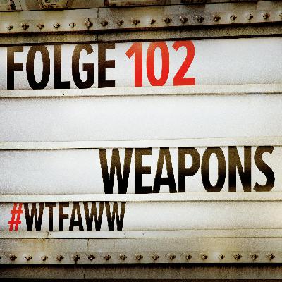 Weapons | Episode 102 | WTFAWW