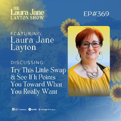 EP369: Try This Little Swap and See If It Points You Toward What You Really Want with Laura Jane