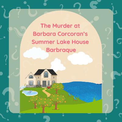S1:E9 The Murder at Barbara Corcoran's Summer Lake House Barbaracue