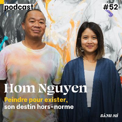 #52 - Hom Nguyen “Sans la peinture, je ne serai pas de ce monde-là”
