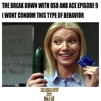 The Breakdown with OSO and Ace episode 9 I wont condom this type of behavior