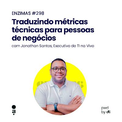 ENZIMAS #298 - Traduzindo métricas técnicas para pessoas de negócios ENZIMAS #298 - Traduzindo métricas técnicas para pessoas de negócios