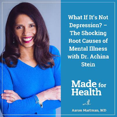 57: What If It’s Not Depression? – The Shocking Root Causes of Mental Illness with Dr. Achina Stein