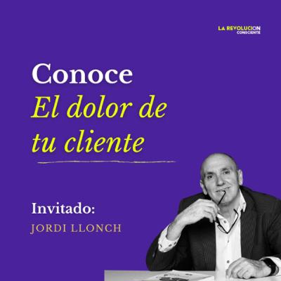 17. Conoce el dolor de tu cliente con Jordi Llonch