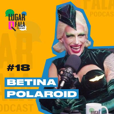 Betina Polaroid abre o jogo sobre Drag Race BR, carreira e 2ª Temporada! | Lugar Q Fala Podcast #18