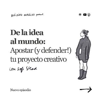 16. De la idea al mundo: apostar y defender tu proyecto creativo (con Sofi Stead)