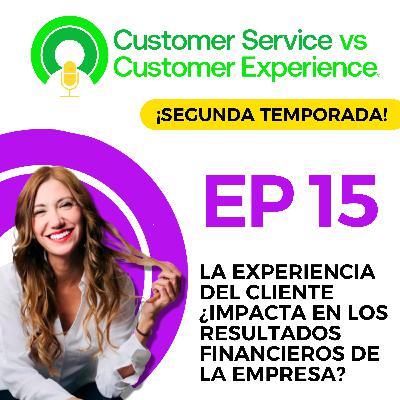 T2 | EP15 | LA EXPERIENCIA DEL CLIENTE ¿IMPACTA EN LOS RESULTADOS FINANCIEROS DE LA EMPRESA?