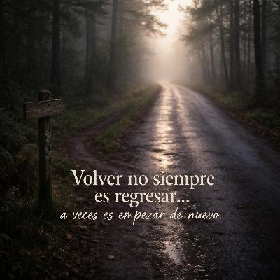 Volver no siempre es regresar... a veces es empezar de nuevo