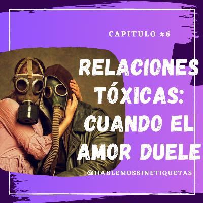 Relaciones tóxicas: cuando el amor duele