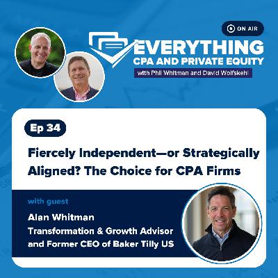 Ep 34: Fiercely Independent—or Strategically Aligned? The Choice for CPA Firms with Alan Whitman
