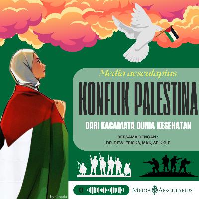 Episode 14.1 - Konflik Palestina dari Kacamata Dunia Kesehatan Episode 14.1 - Konflik Palestina dari Kacamata Dunia Kesehatan