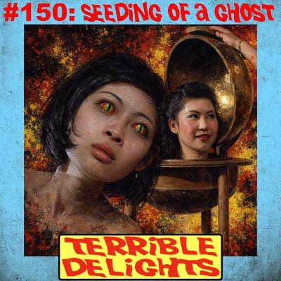 Terrible Delights #150: Seeding of a Ghost Terrible Delights #150: Seeding of a Ghost