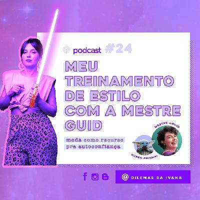 Podcast Dilemas da Ivana - Ep. 24 - Meu treinamento de estilo com a Mestre @Guid