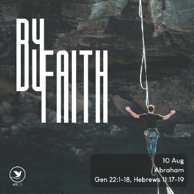 By Faith: Abraham – Gen 22:1-18, Hebrews 11:17-19