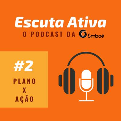 #1.2 Escuta Ativa - Plano x Ação