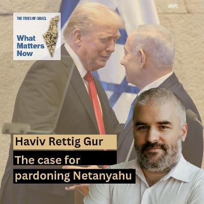 Day 771 - Haviv Rettig Gur: The case for pardoning Netanyahu Day 771 - Haviv Rettig Gur: The case for pardoning Netanyahu