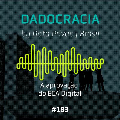 Dadocracia - ep. 183 - A aprovação do ECA Digital