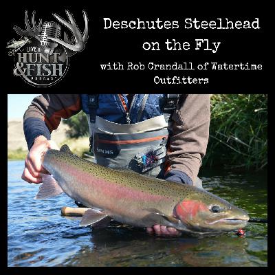 EP21 Deschutes Summer Steelhead on the Fly with Rob Crandall of Watertime Outfitters