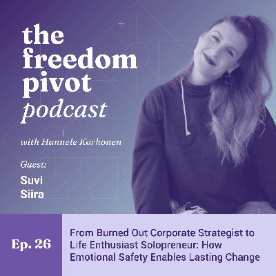 From Burned Out Corporate Strategist to Life Enthusiast Solopreneur: How Emotional Safety Enables Lasting Change with Suvi Siira [Ep. 26]