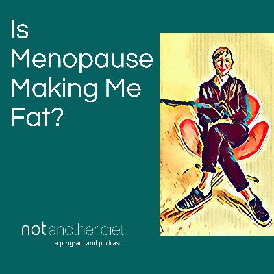 Is Menopause Making Me Fat?