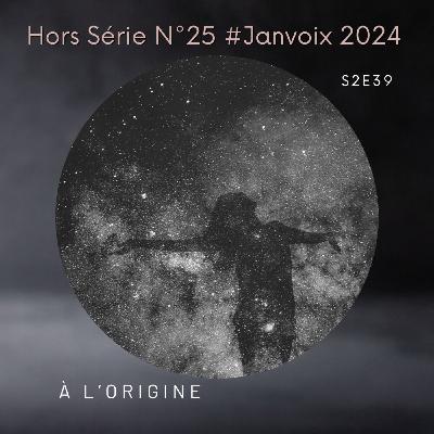 S2E39 : Hors Série N°25 #Janvoix2024 - à l'origine 💫