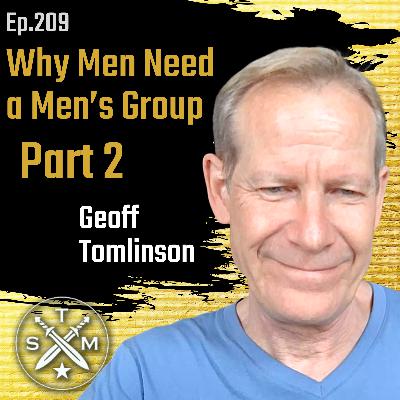 EP209: Geoff Tomlinson - Why Men Need A Men's Group Part 2