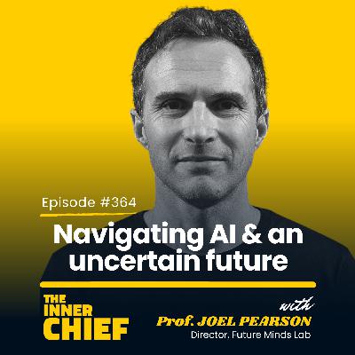 364. Leading in uncertainty, Future-proofing for the AI Revolution, and De-risking innovation, with Professor Joel Pearson