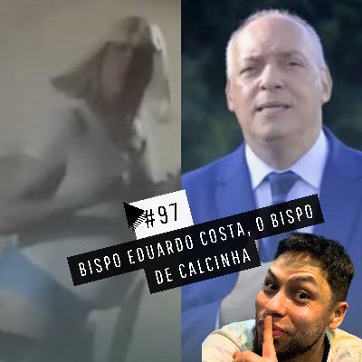 #97 - BISPO EDUARDO COSTA, O BISPO DE CALCINHA
