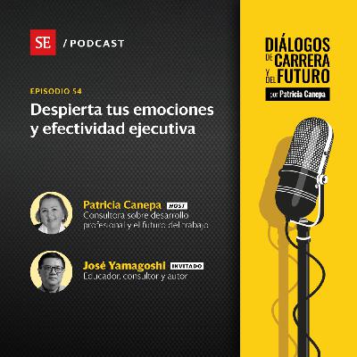 54: Despierta tus emociones y efectividad ejecutiva, con José Carlos Yamagoshi, Ph.D. 54: Despierta tus emociones y efectividad ejecutiva, con José Carlos Yamagoshi, Ph.D.