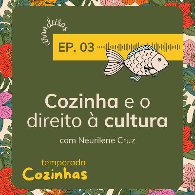 EP#48 Cozinhas - Cozinha indígena e o Direito à Cultura com Neurilene Cruz