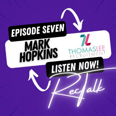 Episode 7 - Mark Hopkins [Thomas Lee Recruitment, It Starts With You Podcast & The Recruiter's Arms]