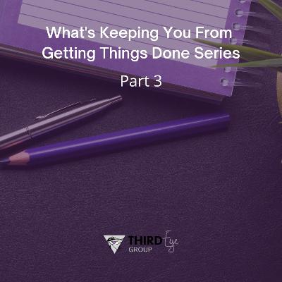 What's Keeping You From Getting Things Done -Pt.3