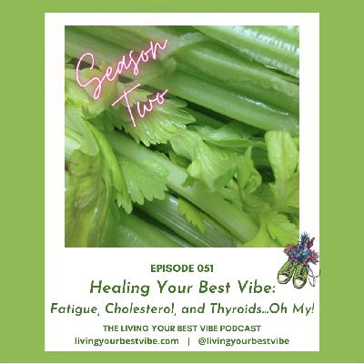 Episode 051: Healing Your Best Vibe: Fatigue, Cholesterol, and Thyroids...Oh My!