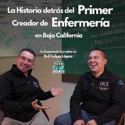 La Historia Detrás del Primer Creador de Enfermería en Baja California | Enf Esp Felipe Lopez de Enfermería en Corto | Enfermeria Sin Filtro El Podcast
