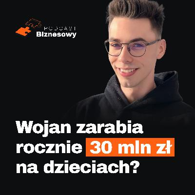 Biznes na dzieciach? Fenomen Wojanka pod lupą UOKiK! [PODCAST BIZNESOWY #99]