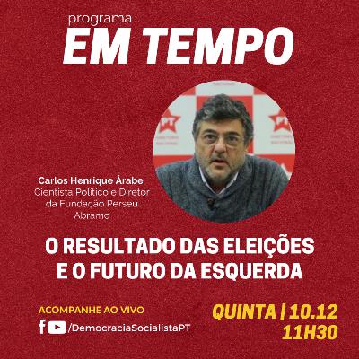 EM TEMPO #27 - O resultados da eleições e o futuro da esquerda. Com Carlos Henrique Árabe