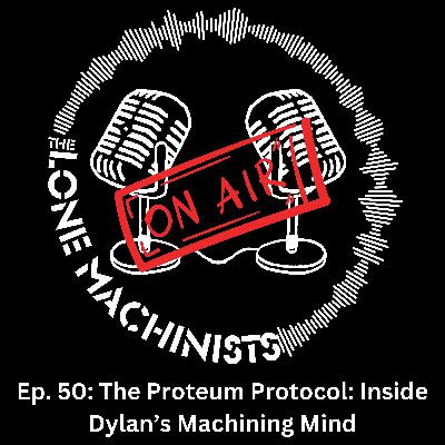 Ep. 50: The Proteum Protocol: Inside Dylan's Machining Mind