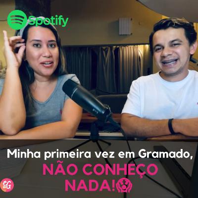 PODCAST #1: MINHA PRIMEIRA VEZ EM GRAMADO , NÃO CONHEÇO NADA!