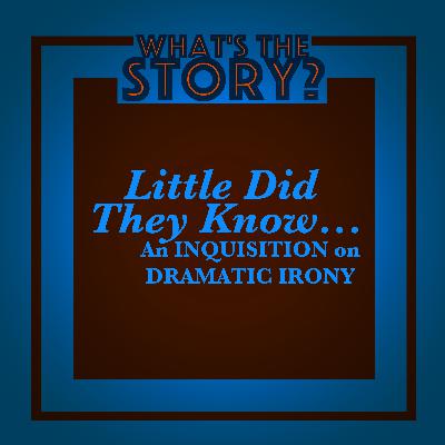 Little Did They Know... An Inquisition on Dramatic Irony