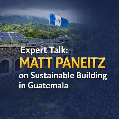 Matt Paneitz on Sustainable Building in Guatemala Matt Paneitz on Sustainable Building in Guatemala
