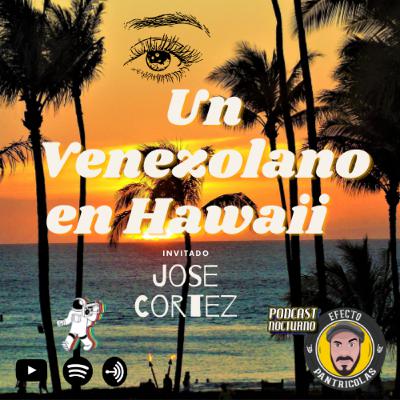 ▌Podcast Nocturno ▌ EPISODIO 14 - S 2 ▌José Cortez. Un Venezolano en Hawaii ▌Efecto Pantricolas ▌Podcast Nocturno ▌ EPISODIO 14 - S 2 ▌José Cortez. Un Venezolano en Hawaii ▌Efecto Pantricolas