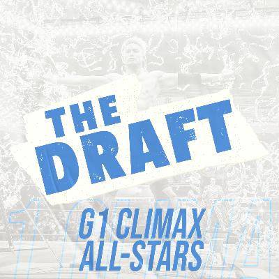 The Draft #4 - G1 Climax All-Stars (with Super J-Cast's Joel & Chris Samsa)