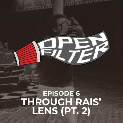 Open Filter: Eps. 6 Through Rais' Lens Pt. 2