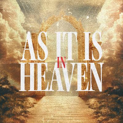 As It Is In Heaven - Week 6