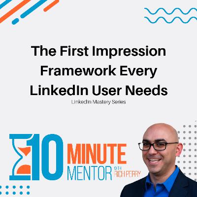 The First Impression Framework Every LinkedIn User Needs The First Impression Framework Every LinkedIn User Needs