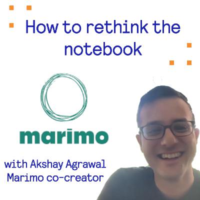 How to rethink the notebook - with Akshay Agrawal, co-creator of Marimo